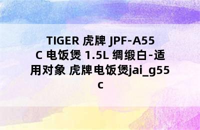 TIGER 虎牌 JPF-A55C 电饭煲 1.5L 绸缎白-适用对象 虎牌电饭煲jai_g55c